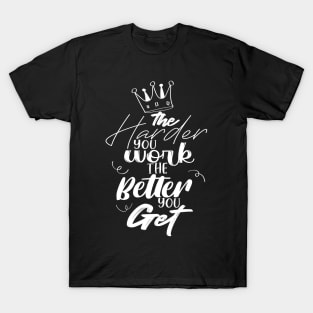 The harder you work the better you get T-Shirt